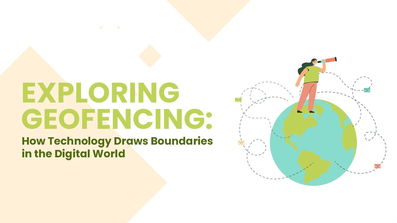 Exploring Geofencing: How Technology Draws Boundaries in the Digital World